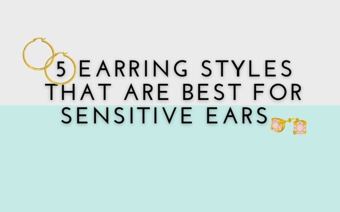 5 Earring Styles That Are Best For Sensitive Ears